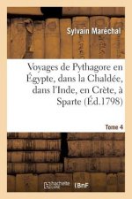 Voyages de Pythagore En Egypte, Dans La Chaldee, Dans l'Inde, En Crete, A Sparte. Tome 4