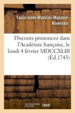 Discours Prononcez Dans l'Academie Francoise, Le Lundi 4 Fevrier MDCCXLIII