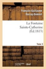 Fontaine Sainte-Catherine. Tome 3