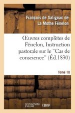 Oeuvres Completes de Fenelon, Tome X. Instruction Pastorale Sur Le Cas de Conscience