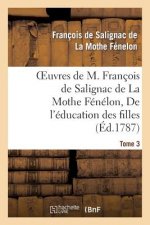 Oeuvres de M. Francois de Salignac de la Mothe Fenelon, Tome 3. de l'Education Des Filles