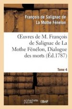 Oeuvres de M. Francois de Salignac de la Mothe Fenelon, Tome 4. Dialogue Des Morts