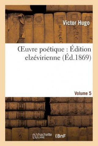 Oeuvre Poetique, de Victor Hugo: Edition Elzevirienne.Volume 5