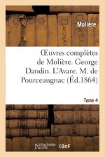 Oeuvres Completes de Moliere. Tome 4. George Dandin Ou Le Marie Confondu. l'Avare.