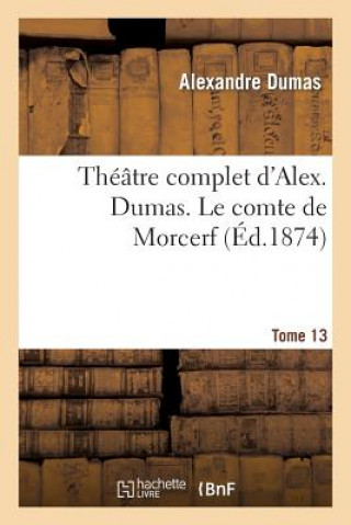 Theatre Complet d'Alex. Dumas. Tome 13 Le Comte de Morcerf