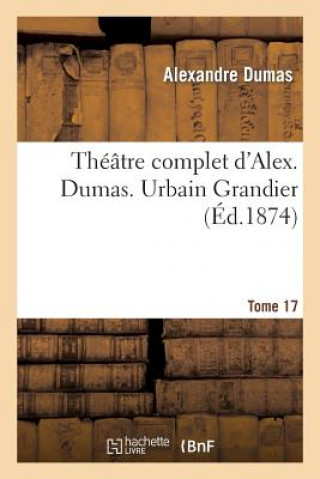 Theatre Complet d'Alex. Dumas. Tome 17 Urbain Grandier