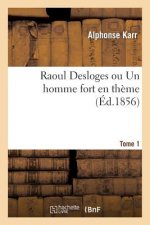 Raoul Desloges Ou Un Homme Fort En Theme. Tome 1