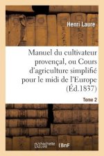 Manuel Du Cultivateur Provencal, Ou Cours d'Agriculture Simplifie. T2