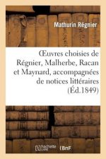 Oeuvres Choisies de Regnier, Malherbe, Racan Et Maynard, Accompagnees de Notices Litteraires