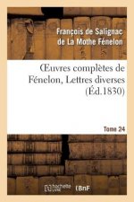Oeuvres Completes de Fenelon, Tome 24 Lettres Diverses