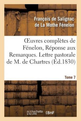 Oeuvres Completes de Fenelon, Tome 7 Reponse Aux Remarques. Lettre Pastorale