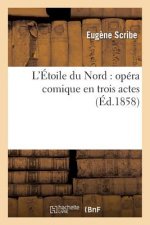 L'Etoile Du Nord: Opera Comique En Trois Actes