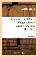 Oeuvres Completes de Eugene Scribe, Operas-Comiques. Ser. 4, Vol. 18