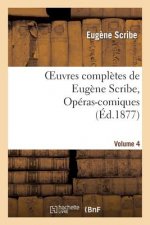 Oeuvres Completes de Eugene Scribe, Operas-Comiques. Ser. 4, Vol. 4