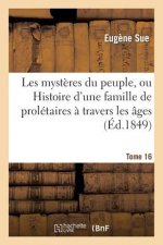 Les Mysteres Du Peuple, Ou Histoire d'Une Famille de Proletaires A Travers Les Ages. T. 16