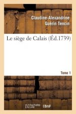 Le Siege de Calais. T. 1