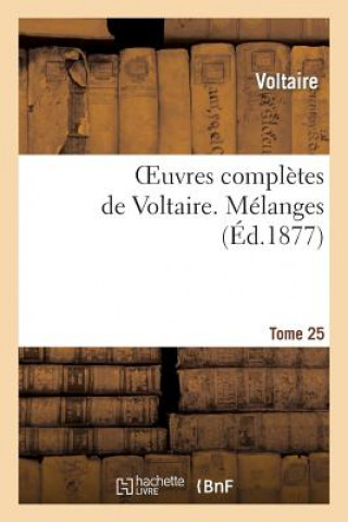 Oeuvres Completes de Voltaire. Tome 25, Melanges T4