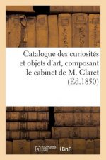 Catalogue Des Curiosites Et Objets d'Art, Composant Le Cabinet de M. Claret. Vente 16 Dec. 1850.