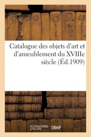 Catalogue Des Objets d'Art Et d'Ameublement Du Xviiie Siecle: Orfevrerie Ancienne