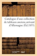 Catalogue d'Une Collection de Tableaux Anciens Arrivant d'Allemagne Faisant Partie