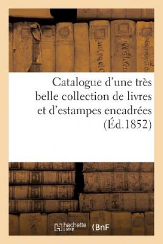 Catalogue d'Une Tres Belle Collection de Livres Et d'Estampes Encadrees Provenant