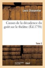 Causes de la Decadence Du Gout Sur Le Theatre: Ou l'On Traite Des Droits, Des Talens. T. 2