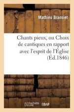 Chants Pieux, Ou Choix de Cantiques En Rapport Avec l'Esprit de l'Eglise (Ed.1846)