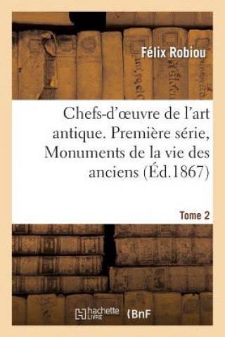 Chefs-d'Oeuvre de l'Art Antique. Premiere Serie, Monuments de la Vie Des Anciens. Tome 2