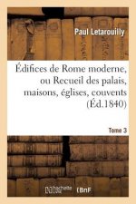 Edifices de Rome Moderne, Ou Recueil Des Palais, Maisons, Eglises, Couvents. T. 3