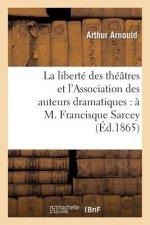 La Liberte Des Theatres Et l'Association Des Auteurs Dramatiques: A M. Francisque Sarcey