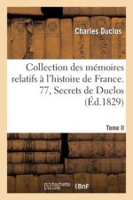 Collection Des Memoires Relatifs A l'Histoire de France. 77, Secrets de Duclos, T. II