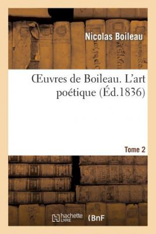 Oeuvres de Boileau. Tome 2. l'Art Poetique
