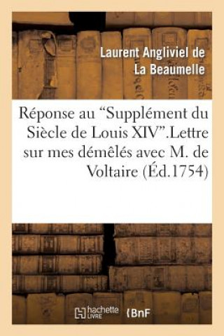 Reponse Au Supplement Du Siecle de Louis XIV. Lettre Sur Mes Demeles Avec M. de Voltaire.