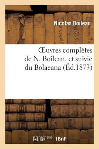 Oeuvres Completes de N. Boileau. Et Suivie Du Bolaeana