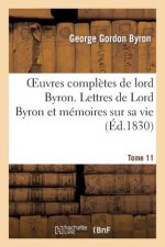 Oeuvres Completes de Lord Byron. T. 11. Lettres de Lord Byron Et Memoires Sur Sa Vie