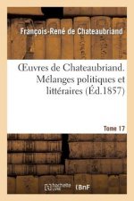 Oeuvres de Chateaubriand. Tome 17. Melanges Politiques Et Litteraires