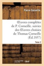 Oeuvres Completes de P. Corneille. Suivies Des Oeuvres Choisies de Thomas Corneille.Tome 2
