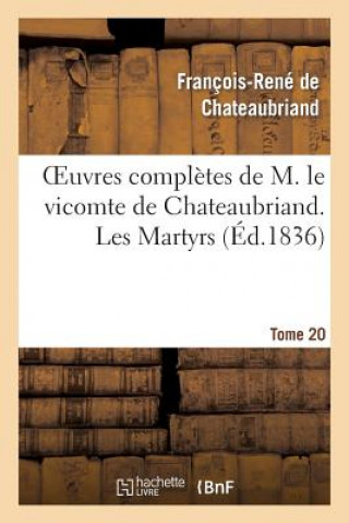 Oeuvres Completes de M. Le Vicomte de Chateaubriand. T. 20, Les Martyrs T2