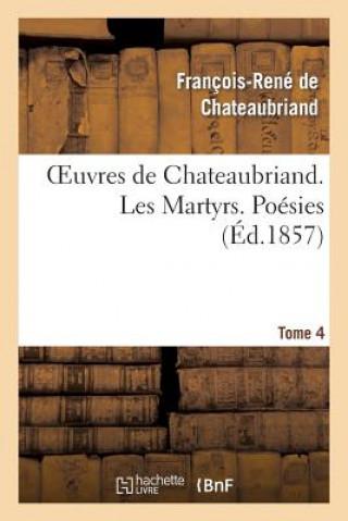 Oeuvres de Chateaubriand. Tome 4. Les Martyrs. Poesies