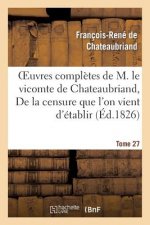 Oeuvres Completes de M. Le Vicomte de Chateaubriand. T 27 de la Censure Que l'On Vient d'Etablir