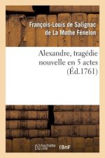 Alexandre, Tragedie Nouvelle En 5 Actes