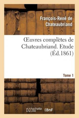 Oeuvres Completes de Chateaubriand. Tome 1 Etude