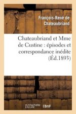 Chateaubriand Et Mme de Custine: Episodes Et Correspondance Inedite