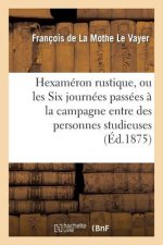 Hexameron Rustique, Ou Les Six Journees Passees A La Campagne Entre Des Personnes Studieuses