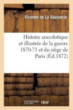 Histoire Anecdotique Et Illustree de la Guerre 1870-71 Et Du Siege de Paris