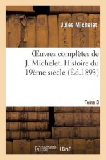 Oeuvres Completes de J. Michelet. T. 3 Histoire Du 19eme Siecle