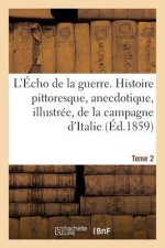 L'Echo de la Guerre. Histoire Pittoresque, Anecdotique, Illustree, de la Campagne d'Italie. Tome 2