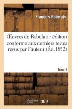 Oeuvres de Rabelais: Edition Conforme Aux Derniers Textes Revus Par l'Auteur. Tome 1