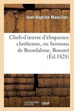 Chefs-d'Oeuvre d'Eloquence Chretienne, Ou Sermons de Bourdaloue, Bossuet, Fenelon, Massillon