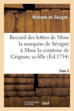 Recueil Des Lettres de Mme La Marquise de Sevigne A Mme La Comtesse de Grignan, Sa Fille. Tome 5